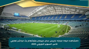 «مشاهدة حية» مباراة باريس سان جيرمان وتوتنهام بث مباشر نهائي كأس السوبر الأوروبي 2025